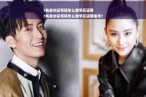 ?有身份证号码怎么查学历证明
?有身份证号码怎么查学历证明编号?
