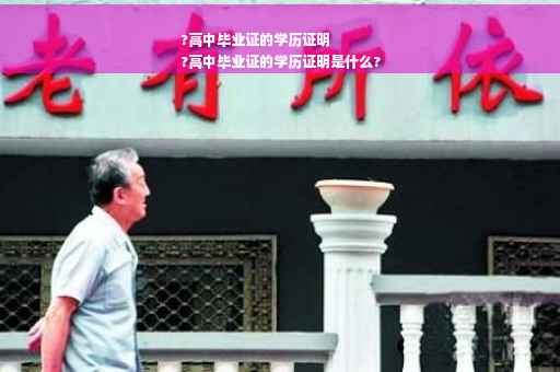 ?高中毕业证的学历证明
?高中毕业证的学历证明是什么?