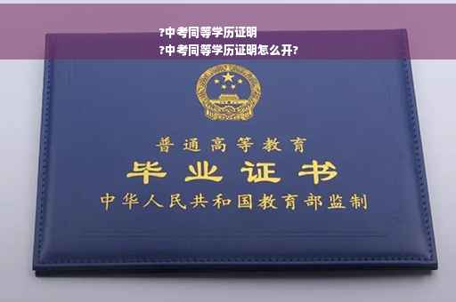 ?中考同等学历证明
?中考同等学历证明怎么开?