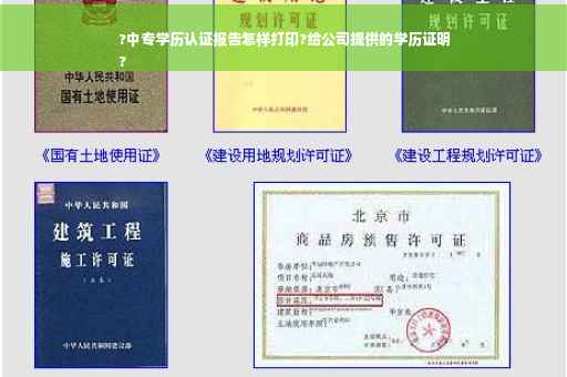 ?中专学历认证报告怎样打印?给公司提供的学历证明
?