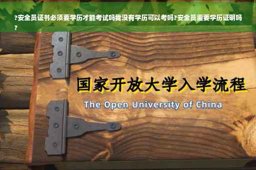 ?安全员证书必须要学历才能考试吗我没有学历可以考吗?安全员需要学历证明吗
?