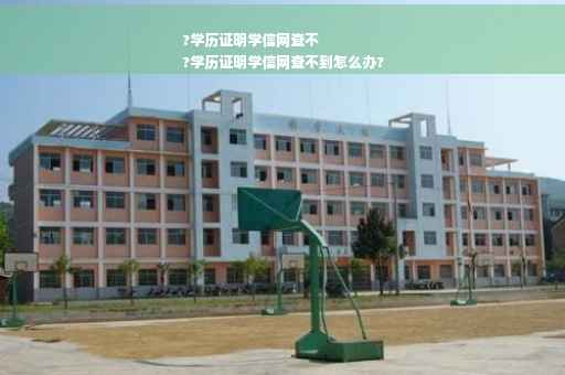 ?学历证明学信网查不
?学历证明学信网查不到怎么办?