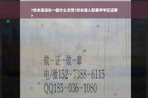 ?优衣库店长一般什么文凭?优衣库入职要学学历证明
?