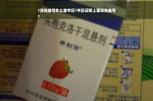 ?没有编号怎么查学历?学历证明上面没有编号
?