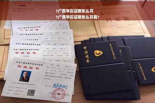 ?广西学历证明怎么开
?广西学历证明怎么开具?