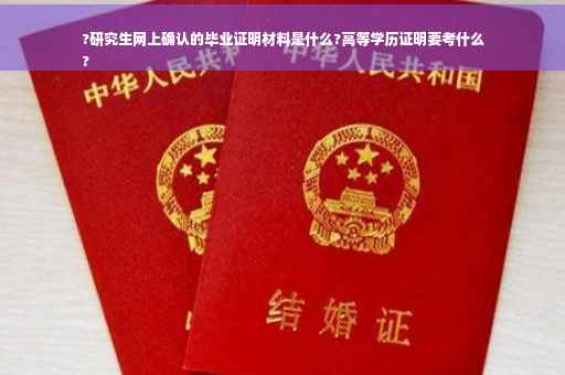 ?研究生网上确认的毕业证明材料是什么?高等学历证明要考什么
?