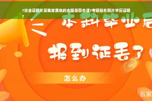 ?毕业证照片采集穿黑色的衣服是否合适?考研报名照片学历证明
?