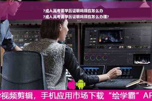?成人高考要学历证明吗现在怎么办
?成人高考要学历证明吗现在怎么办理?