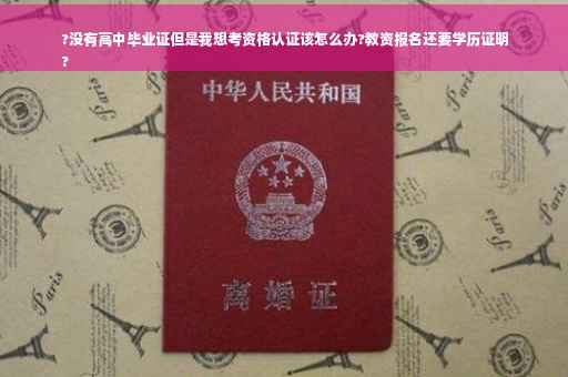 ?没有高中毕业证但是我想考资格认证该怎么办?教资报名还要学历证明
?