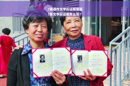 ?英语作文学历证明模版
?英文学历证明怎么写?