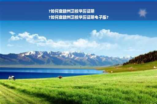 ?如何查赣州卫校学历证明
?如何查赣州卫校学历证明电子版?