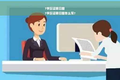 ?学历证明日期
?学历证明日期怎么写?