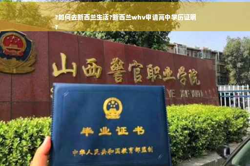 ?如何去新西兰生活?新西兰whv申请高中学历证明
?