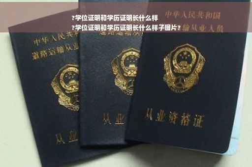 ?学位证明和学历证明长什么样
?学位证明和学历证明长什么样子图片?