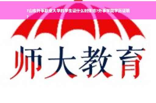 ?山东外事职业大学的学生证什么时候给?外事学院学历证明
?