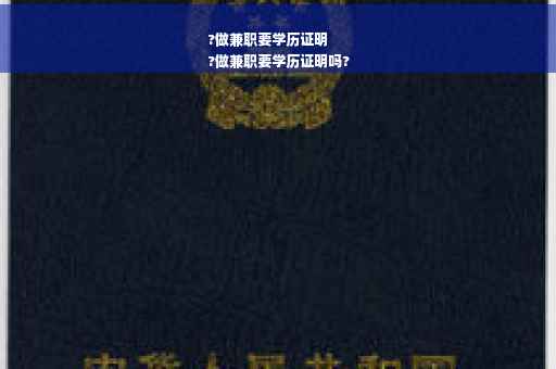 ?做兼职要学历证明
?做兼职要学历证明吗?