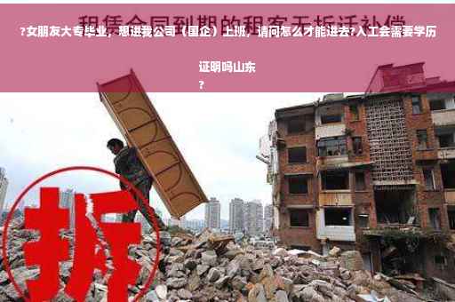 ?女朋友大专毕业，想进我公司（国企）上班，请问怎么才能进去?入工会需要学历证明吗山东
?