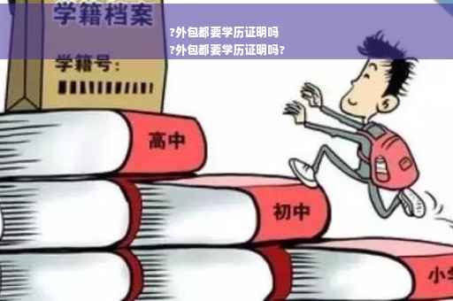 ?外包都要学历证明吗
?外包都要学历证明吗?