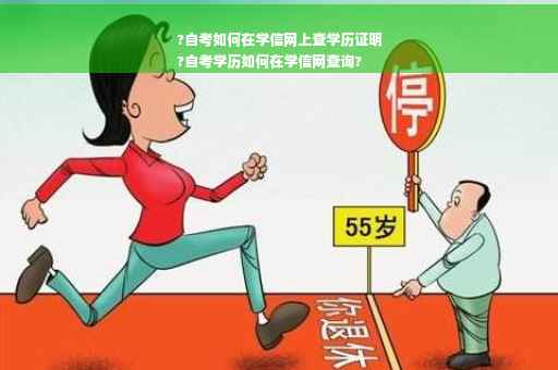 ?自考如何在学信网上查学历证明
?自考学历如何在学信网查询?