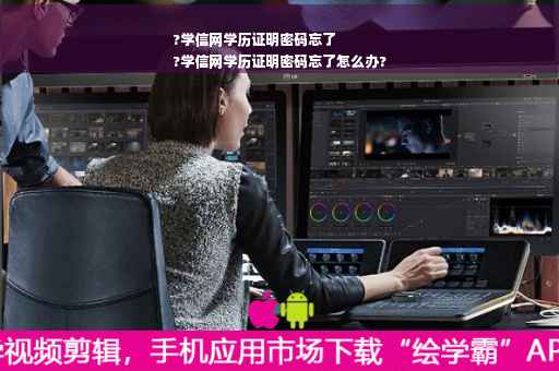 ?学信网学历证明密码忘了
?学信网学历证明密码忘了怎么办?