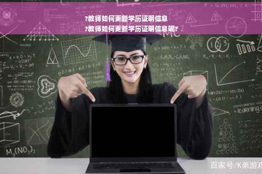 ?教师如何更新学历证明信息
?教师如何更新学历证明信息呢?