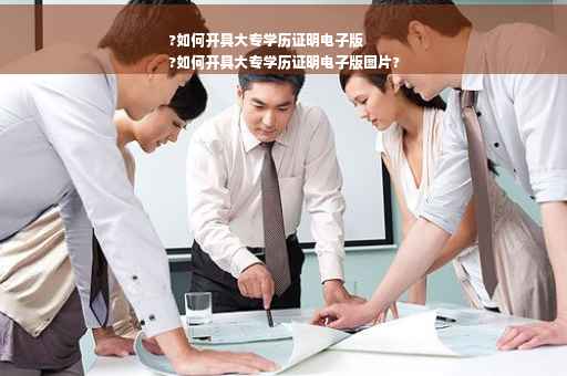 ?如何开具大专学历证明电子版
?如何开具大专学历证明电子版图片?