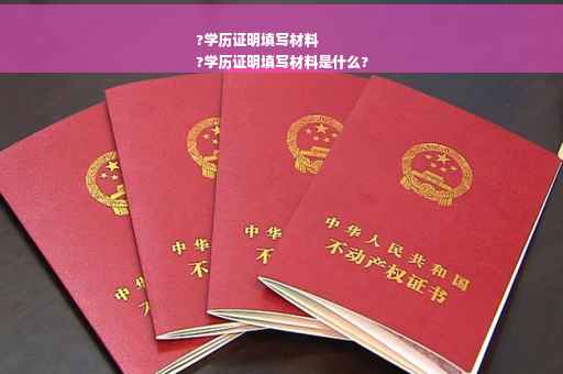 ?学历证明填写材料
?学历证明填写材料是什么?