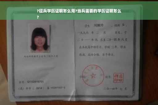 ?征兵学历证明怎么用?当兵需要的学历证明怎么
?