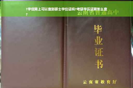 ?学信网上可以查到硕士学位证吗?考研学历证明怎么查
?