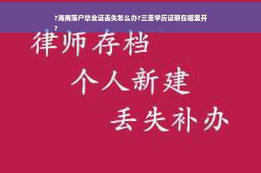 ?海南落户毕业证丢失怎么办?三亚学历证明在哪里开
?