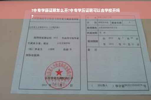 ?中专学籍证明怎么开?中专学历证明可以去学校开吗
?
