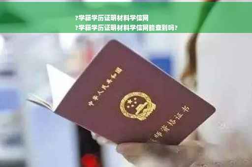 ?学籍学历证明材料学信网
?学籍学历证明材料学信网能查到吗?