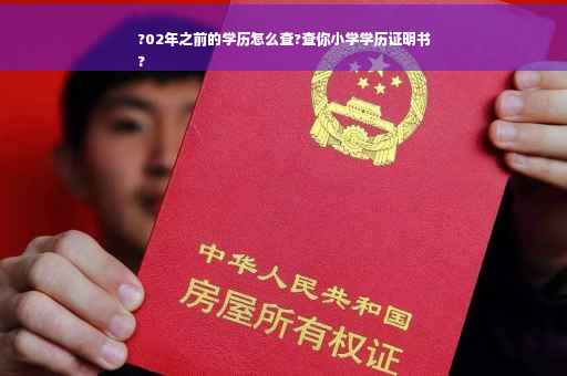 ?02年之前的学历怎么查?查你小学学历证明书
?