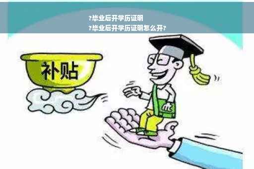 ?毕业后开学历证明
?毕业后开学历证明怎么开?