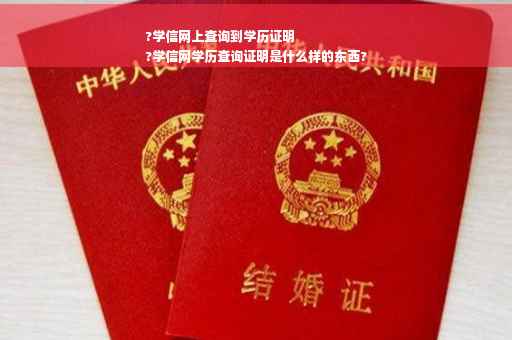 ?学信网上查询到学历证明
?学信网学历查询证明是什么样的东西?