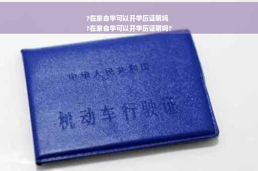 ?在家自学可以开学历证明吗
?在家自学可以开学历证明吗?