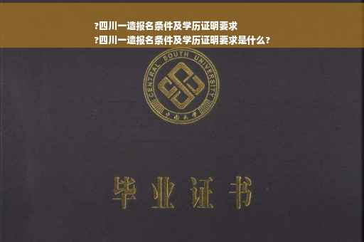 ?四川一造报名条件及学历证明要求
?四川一造报名条件及学历证明要求是什么?
