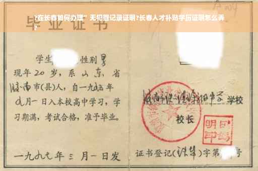 ?在长春如何办理”无犯罪记录证明?长春人才补贴学历证明怎么弄
?