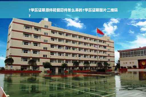 ?学历证明原件和复印件怎么弄的?学历证明图片二维码
?