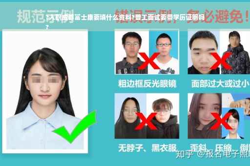 ?入职成都富士康要填什么资料?普工面试要带学历证明吗
?