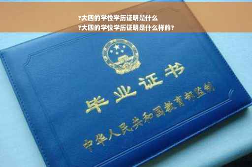 ?大四的学位学历证明是什么
?大四的学位学历证明是什么样的?
