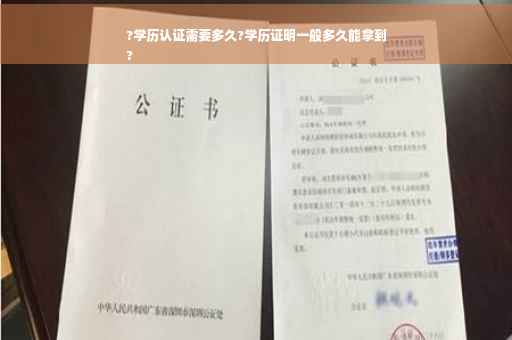 ?学历认证需要多久?学历证明一般多久能拿到
?