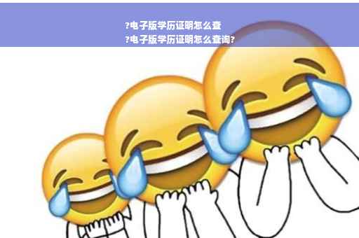 ?电子版学历证明怎么查
?电子版学历证明怎么查询?