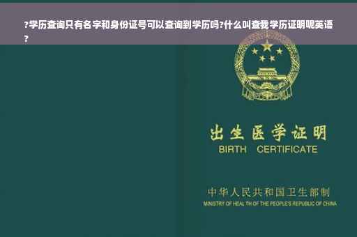 ?学历查询只有名字和身份证号可以查询到学历吗?什么叫查我学历证明呢英语
?