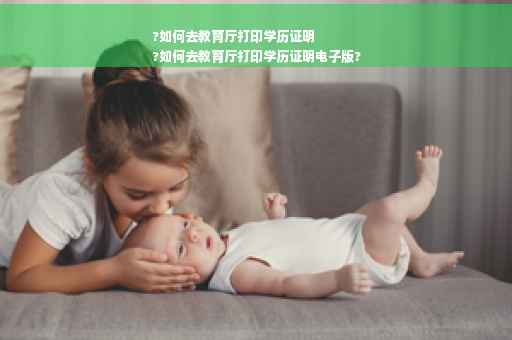?如何去教育厅打印学历证明
?如何去教育厅打印学历证明电子版?