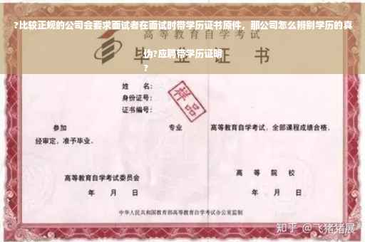 ?比较正规的公司会要求面试者在面试时带学历证书原件，那公司怎么辨别学历的真伪?应聘带学历证明
?