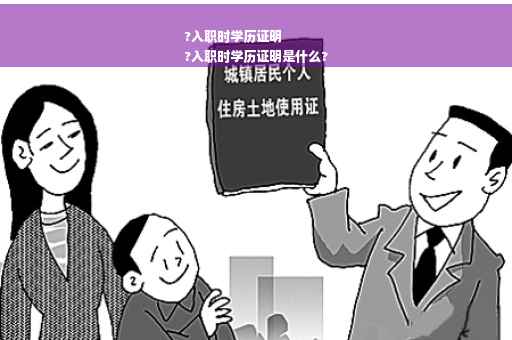 ?入职时学历证明
?入职时学历证明是什么?
