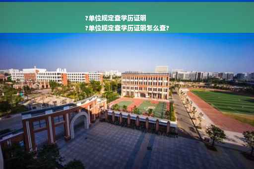 ?单位规定查学历证明
?单位规定查学历证明怎么查?