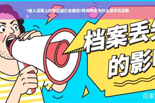 ?收入证明上的学历银行会查吗?购房贷款为什么查学历证明
?