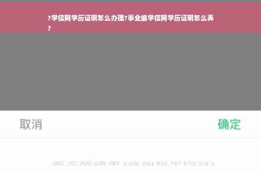 ?学信网学历证明怎么办理?事业编学信网学历证明怎么弄
?